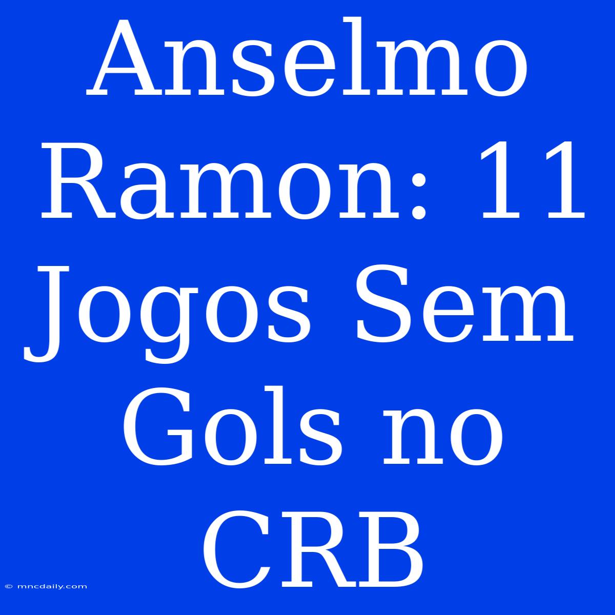 Anselmo Ramon: 11 Jogos Sem Gols No CRB