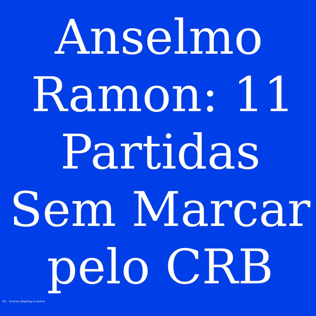 Anselmo Ramon: 11 Partidas Sem Marcar Pelo CRB