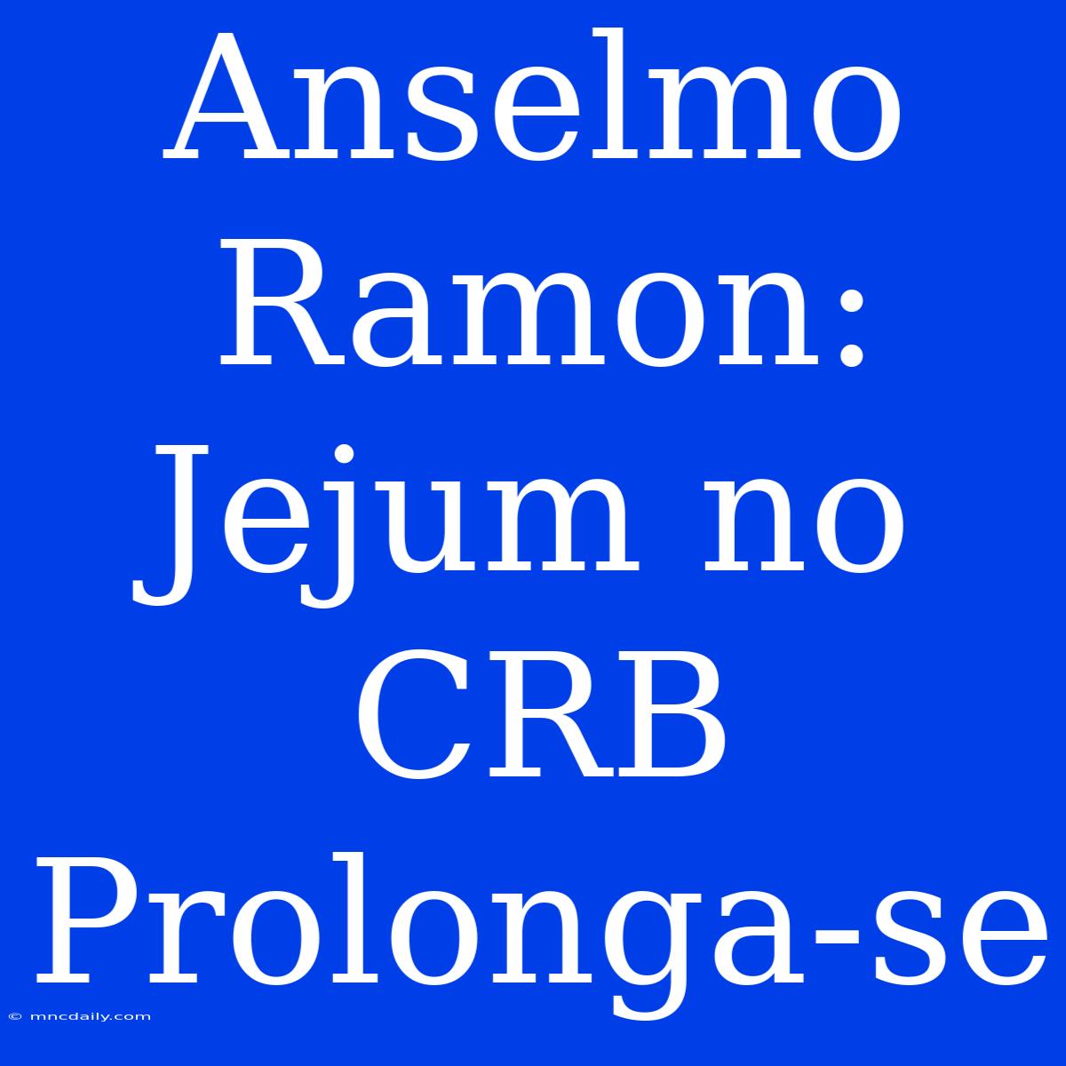 Anselmo Ramon: Jejum No CRB Prolonga-se