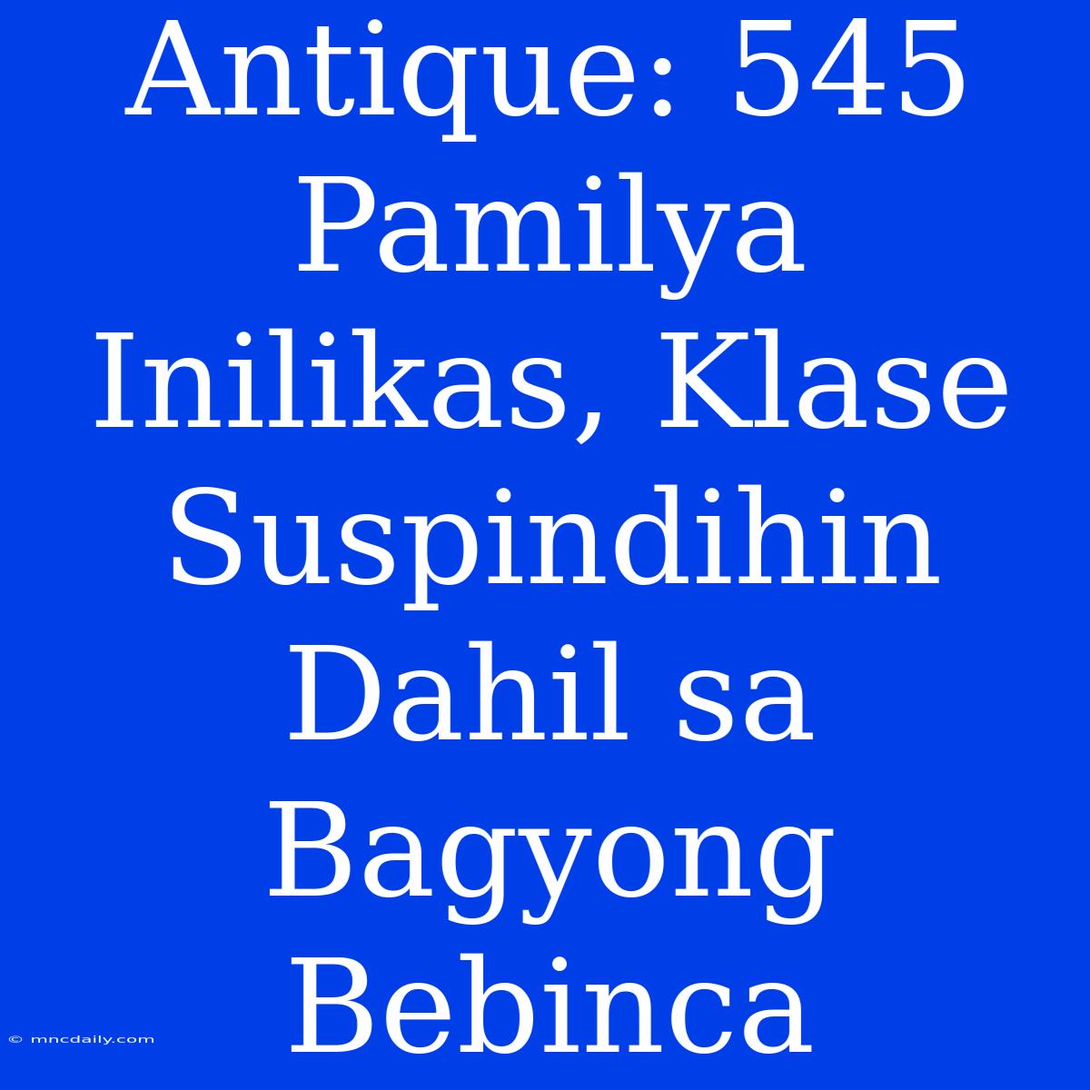 Antique: 545 Pamilya Inilikas, Klase Suspindihin Dahil Sa Bagyong Bebinca 