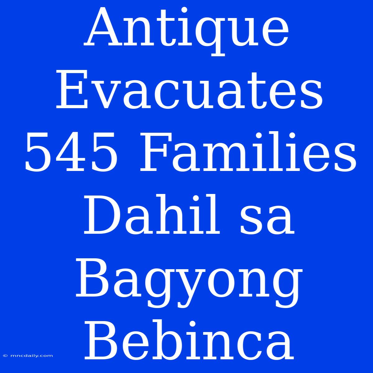 Antique Evacuates 545 Families Dahil Sa Bagyong Bebinca