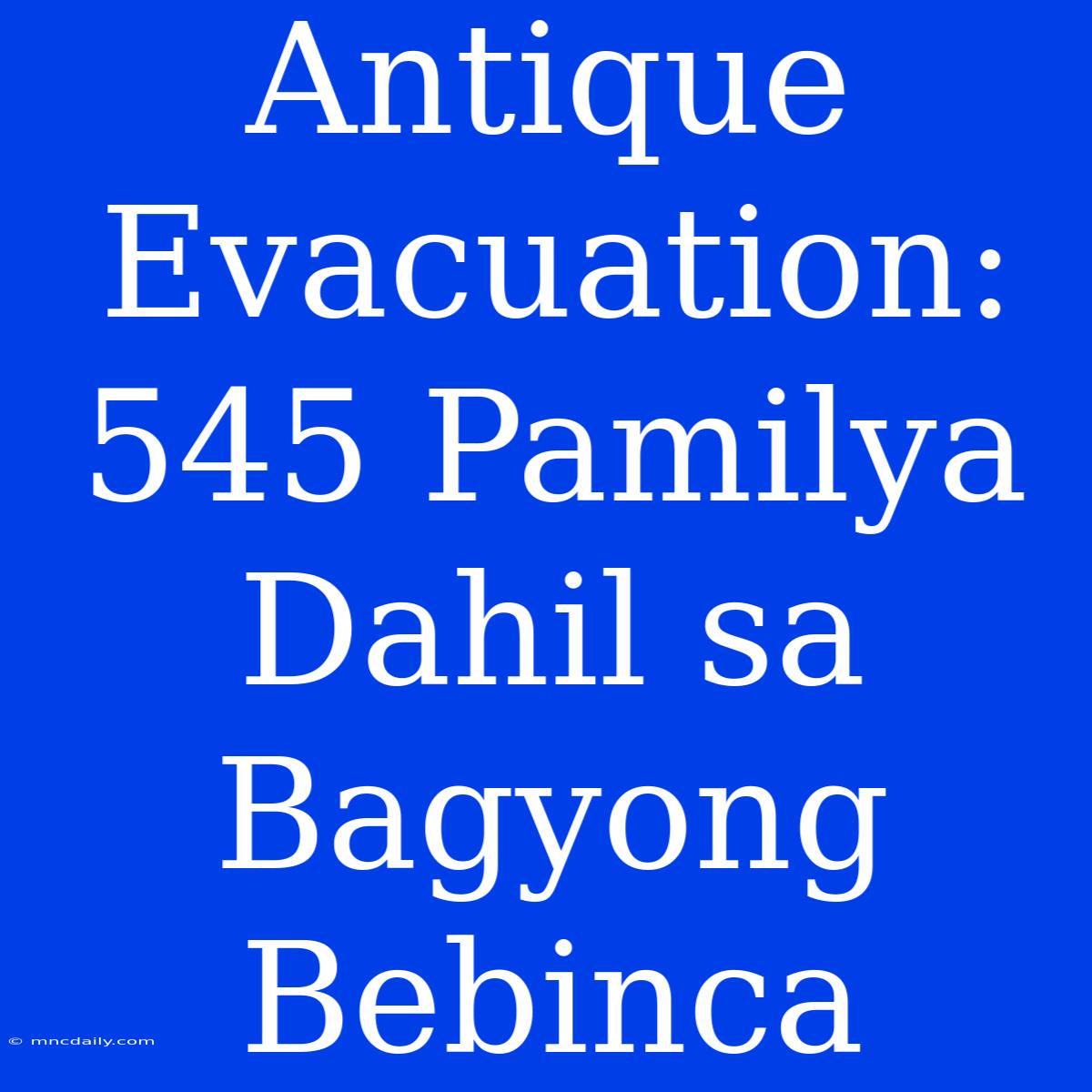 Antique Evacuation: 545 Pamilya Dahil Sa Bagyong Bebinca