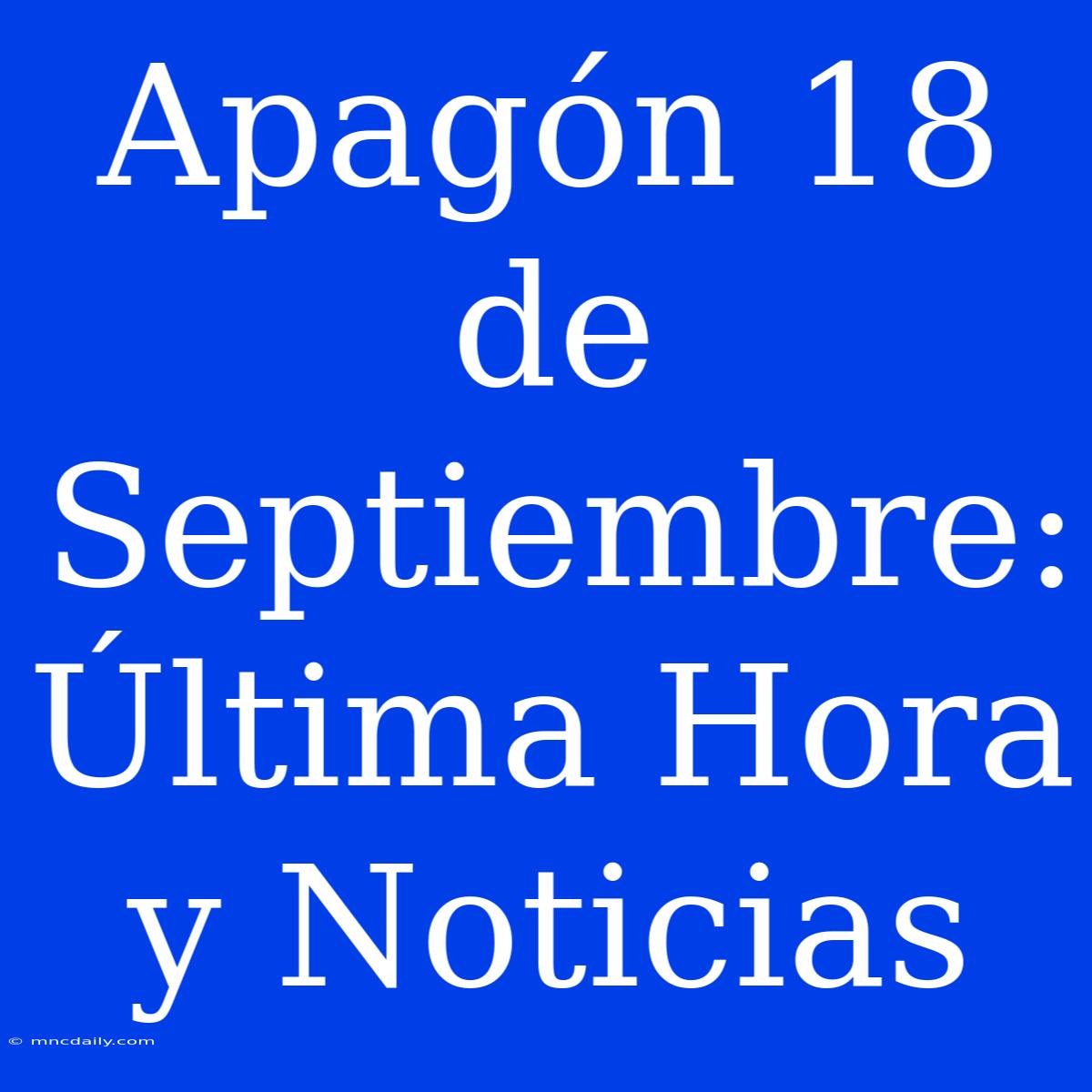 Apagón 18 De Septiembre: Última Hora Y Noticias 