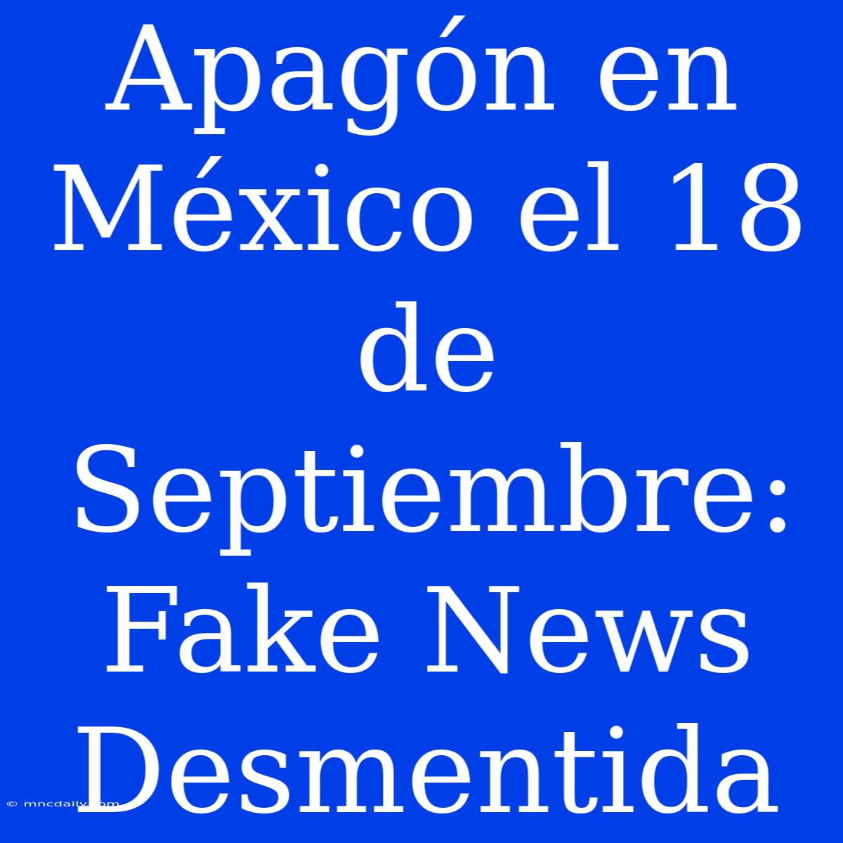 Apagón En México El 18 De Septiembre: Fake News Desmentida