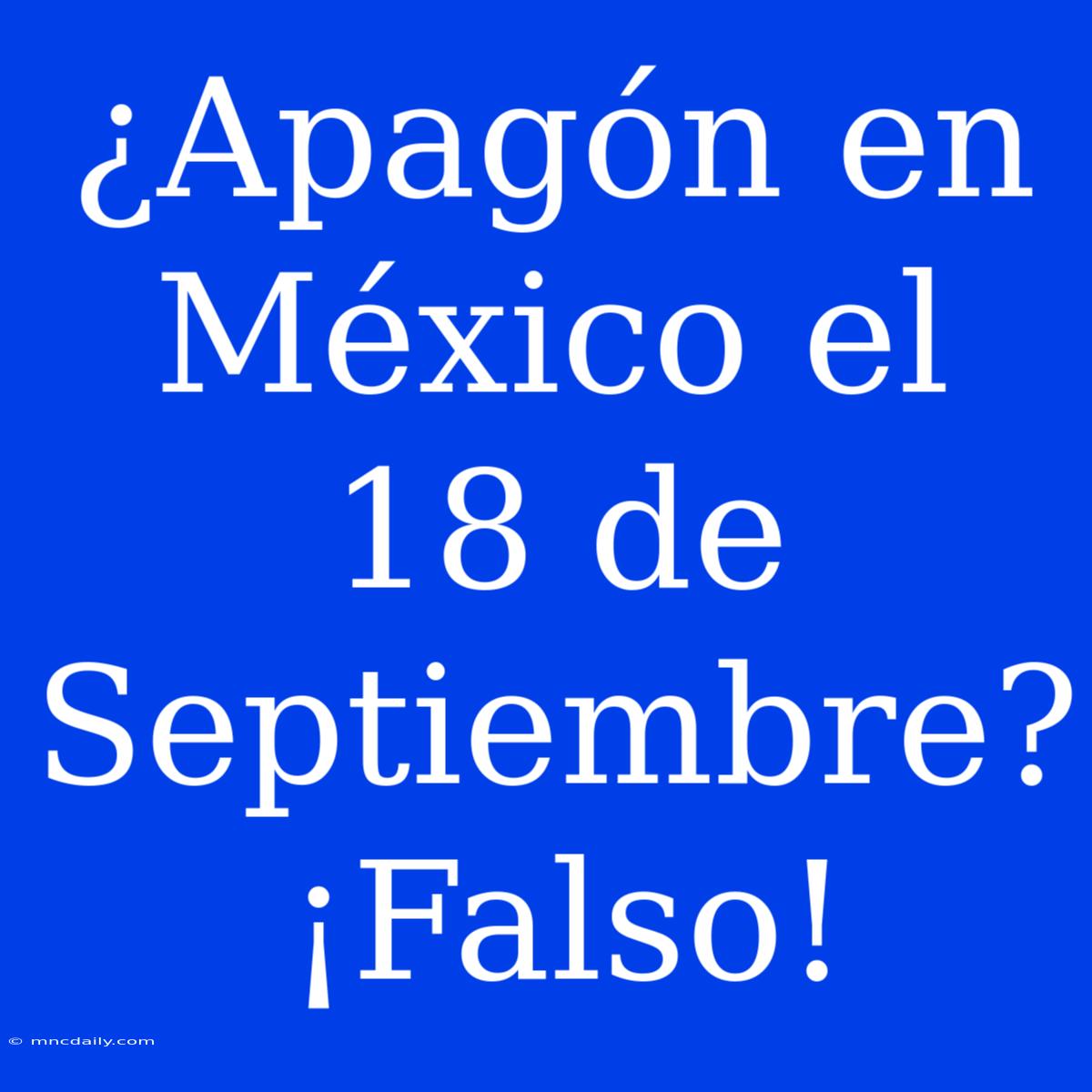 ¿Apagón En México El 18 De Septiembre? ¡Falso!