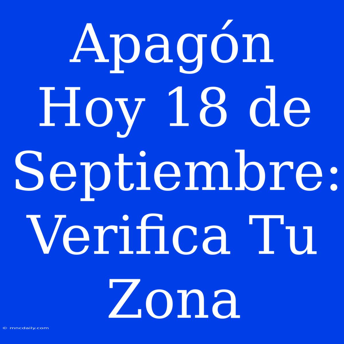 Apagón Hoy 18 De Septiembre: Verifica Tu Zona