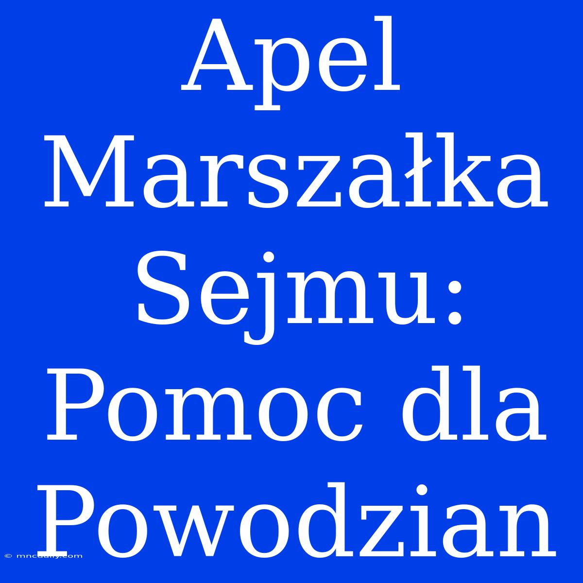 Apel Marszałka Sejmu: Pomoc Dla Powodzian