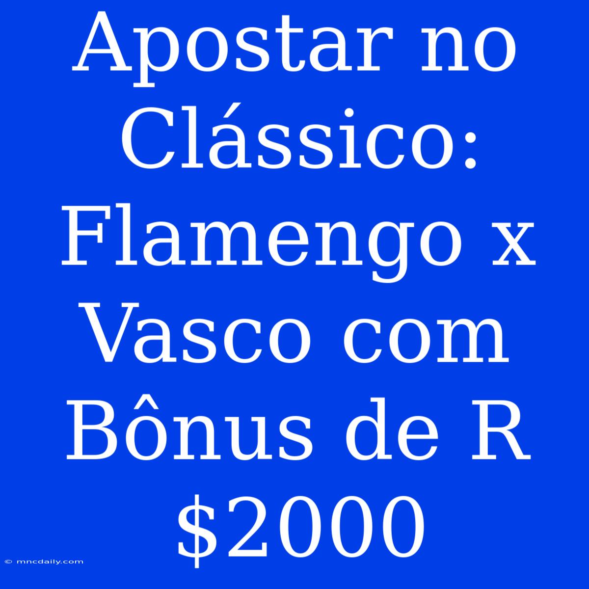 Apostar No Clássico: Flamengo X Vasco Com Bônus De R$2000