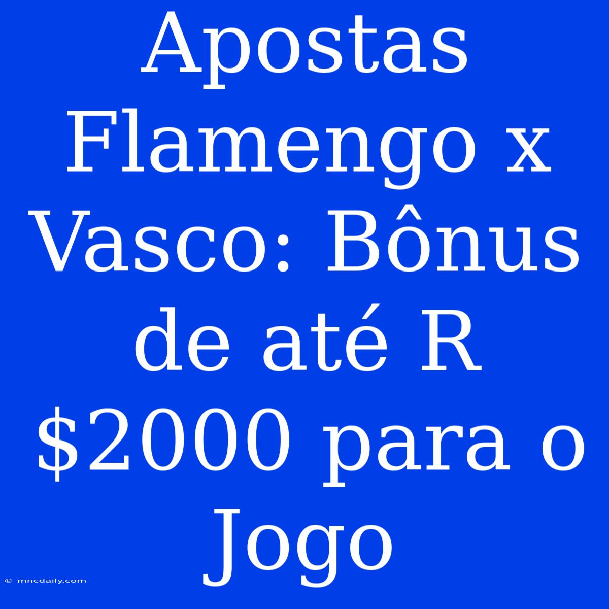 Apostas Flamengo X Vasco: Bônus De Até R$2000 Para O Jogo