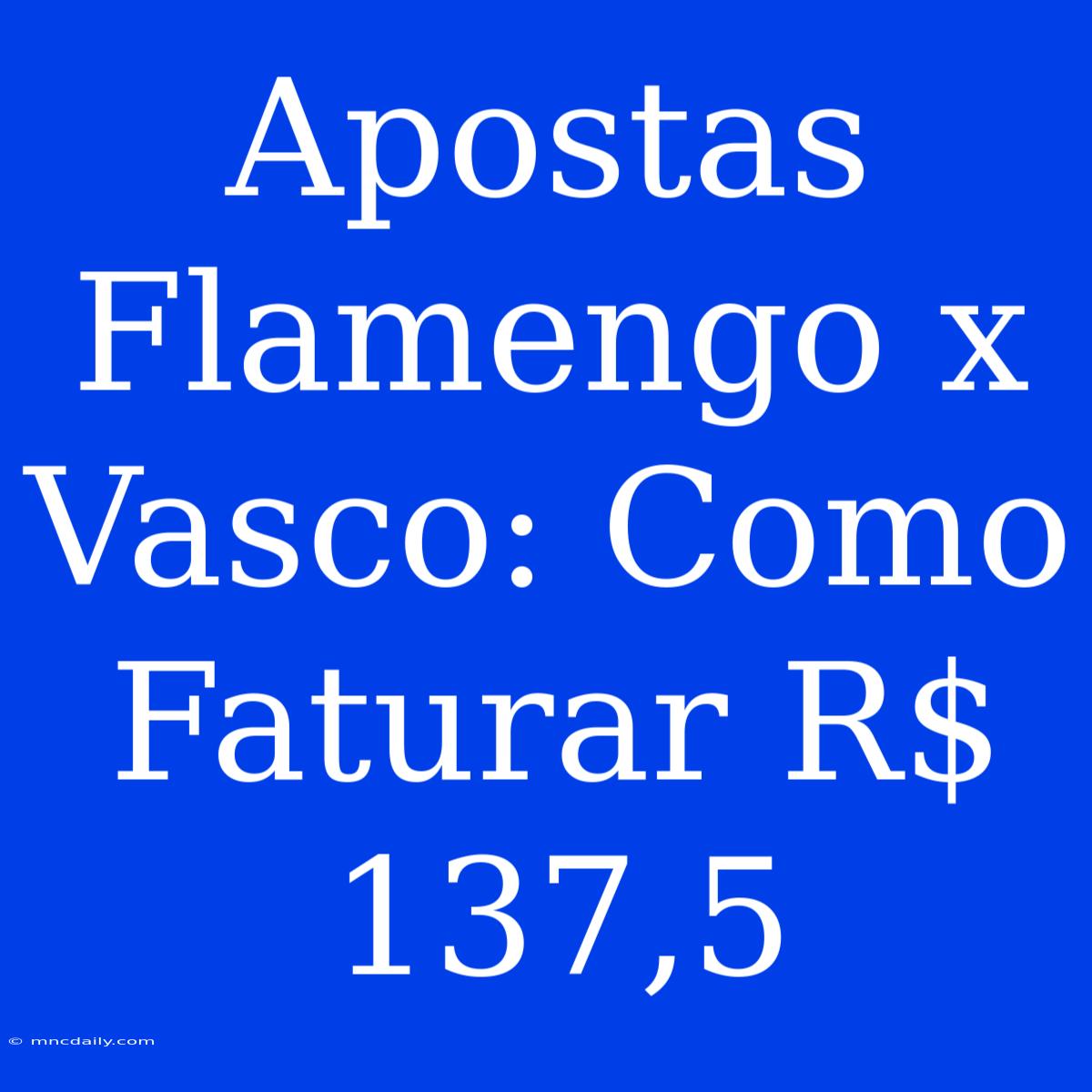 Apostas Flamengo X Vasco: Como Faturar R$ 137,5