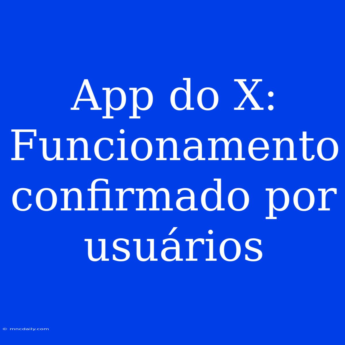 App Do X: Funcionamento Confirmado Por Usuários