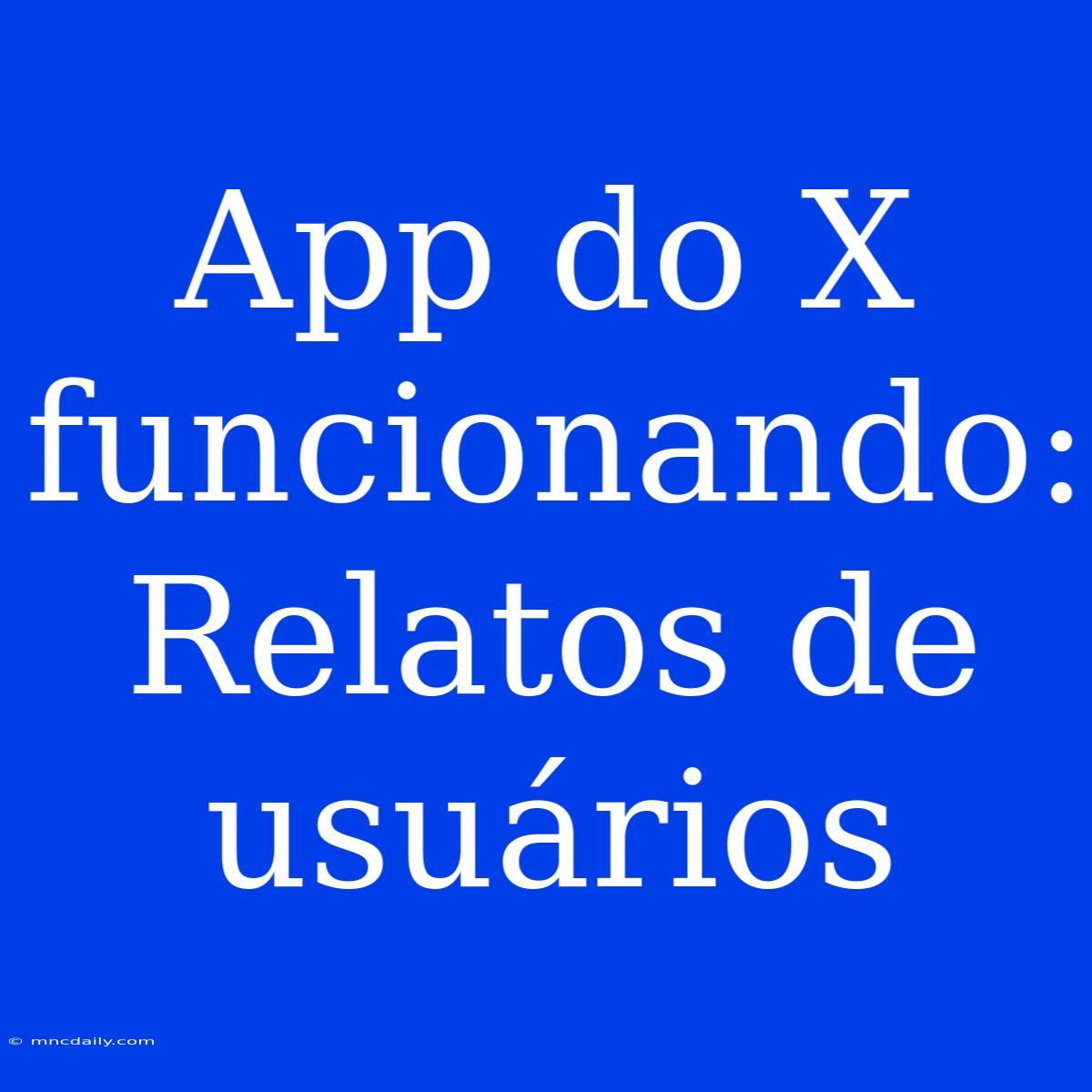 App Do X Funcionando: Relatos De Usuários