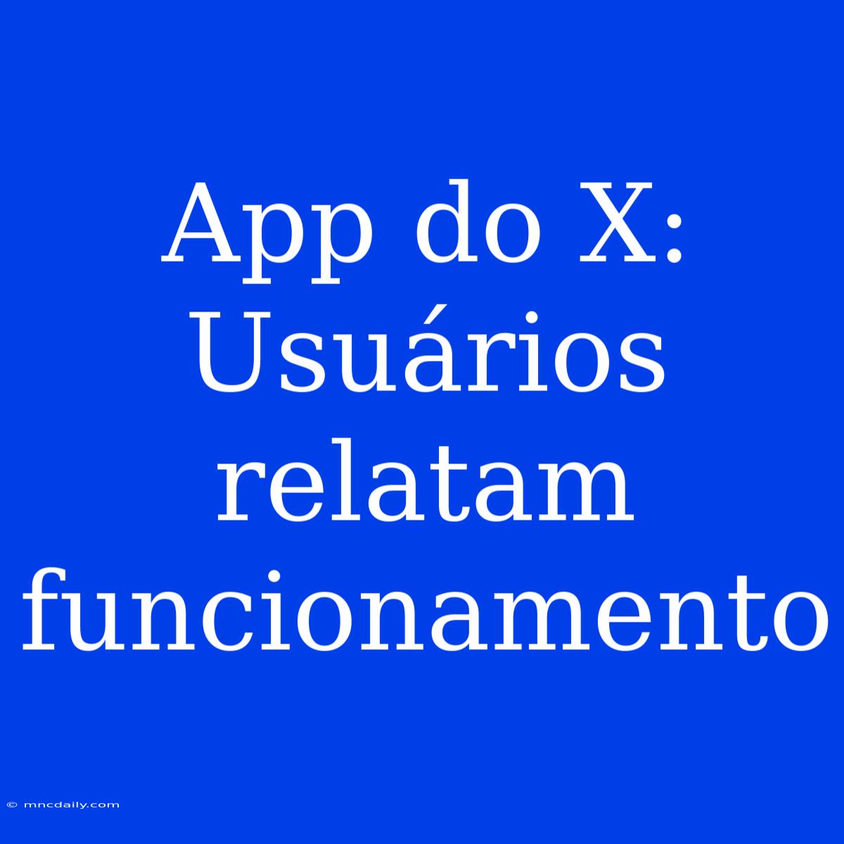 App Do X: Usuários Relatam Funcionamento