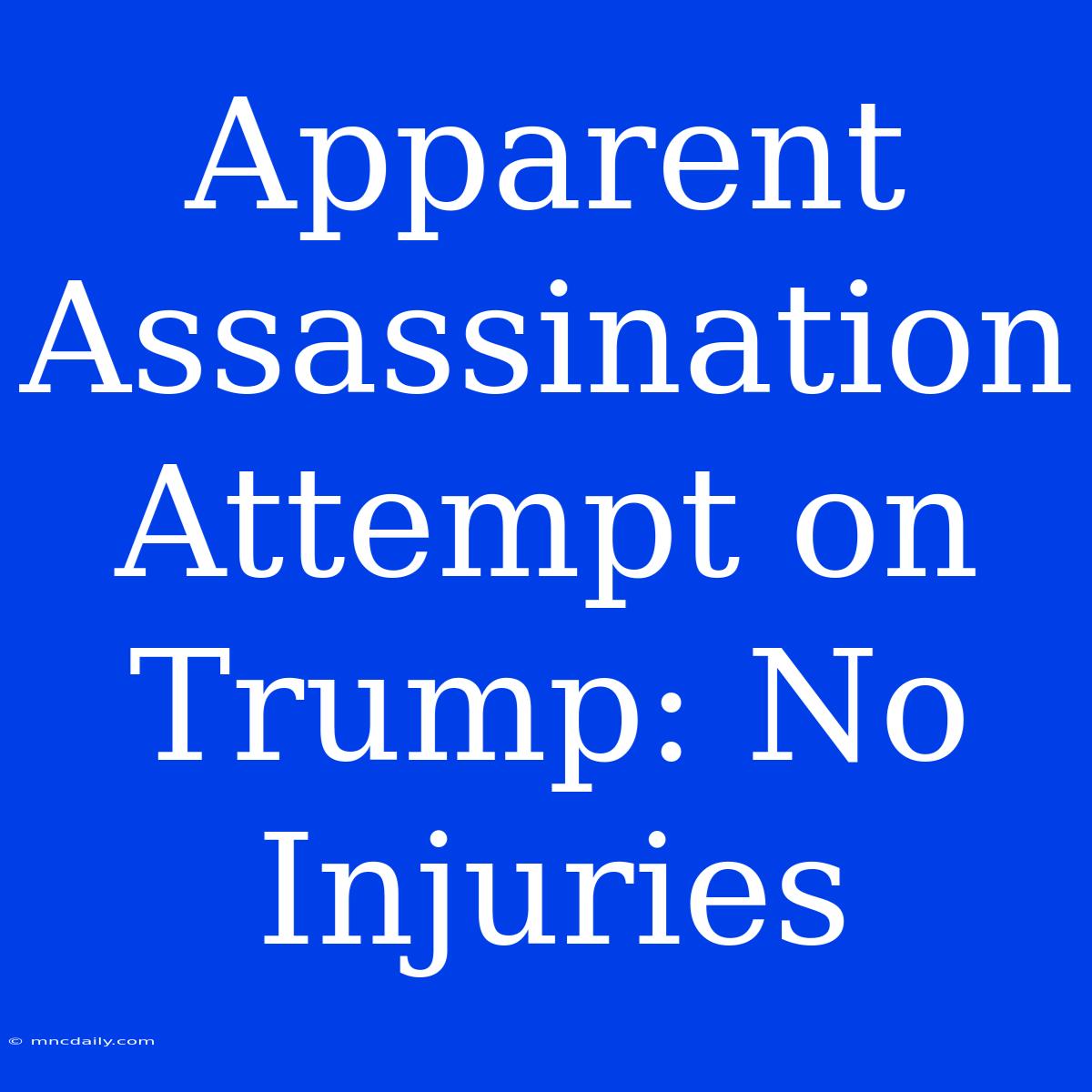 Apparent Assassination Attempt On Trump: No Injuries