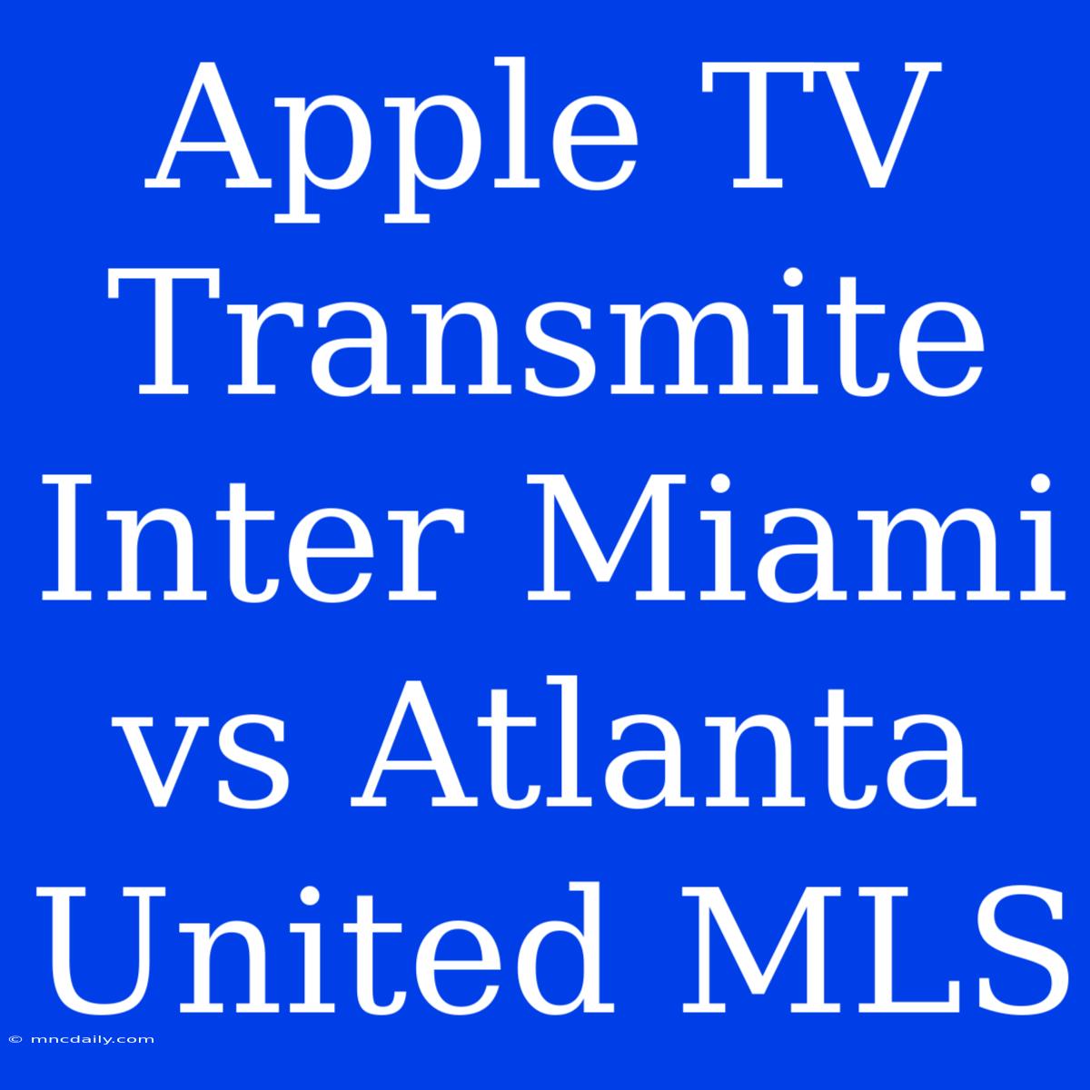 Apple TV Transmite Inter Miami Vs Atlanta United MLS