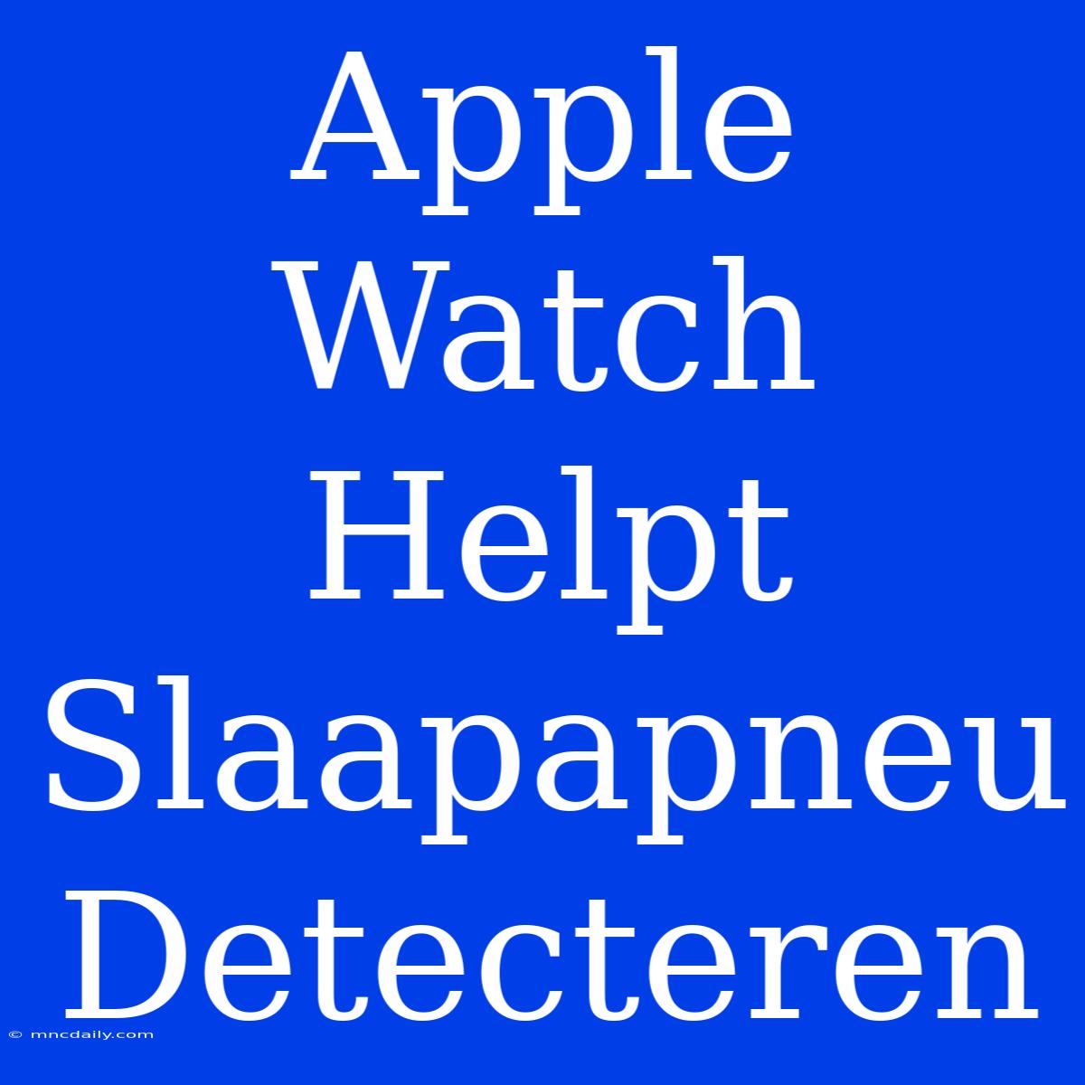 Apple Watch Helpt Slaapapneu Detecteren