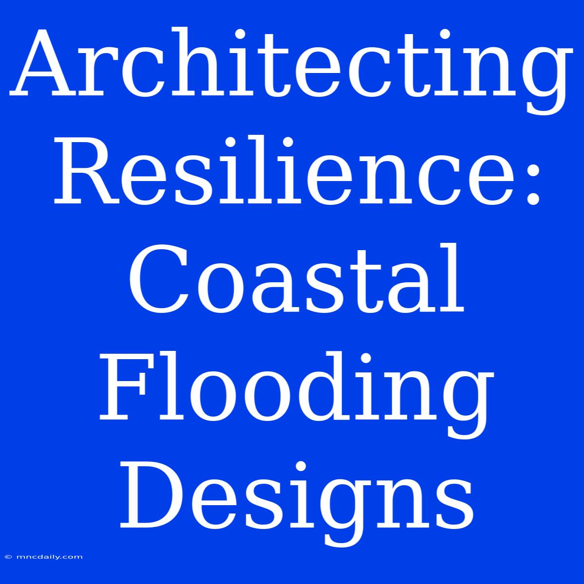 Architecting Resilience: Coastal Flooding Designs