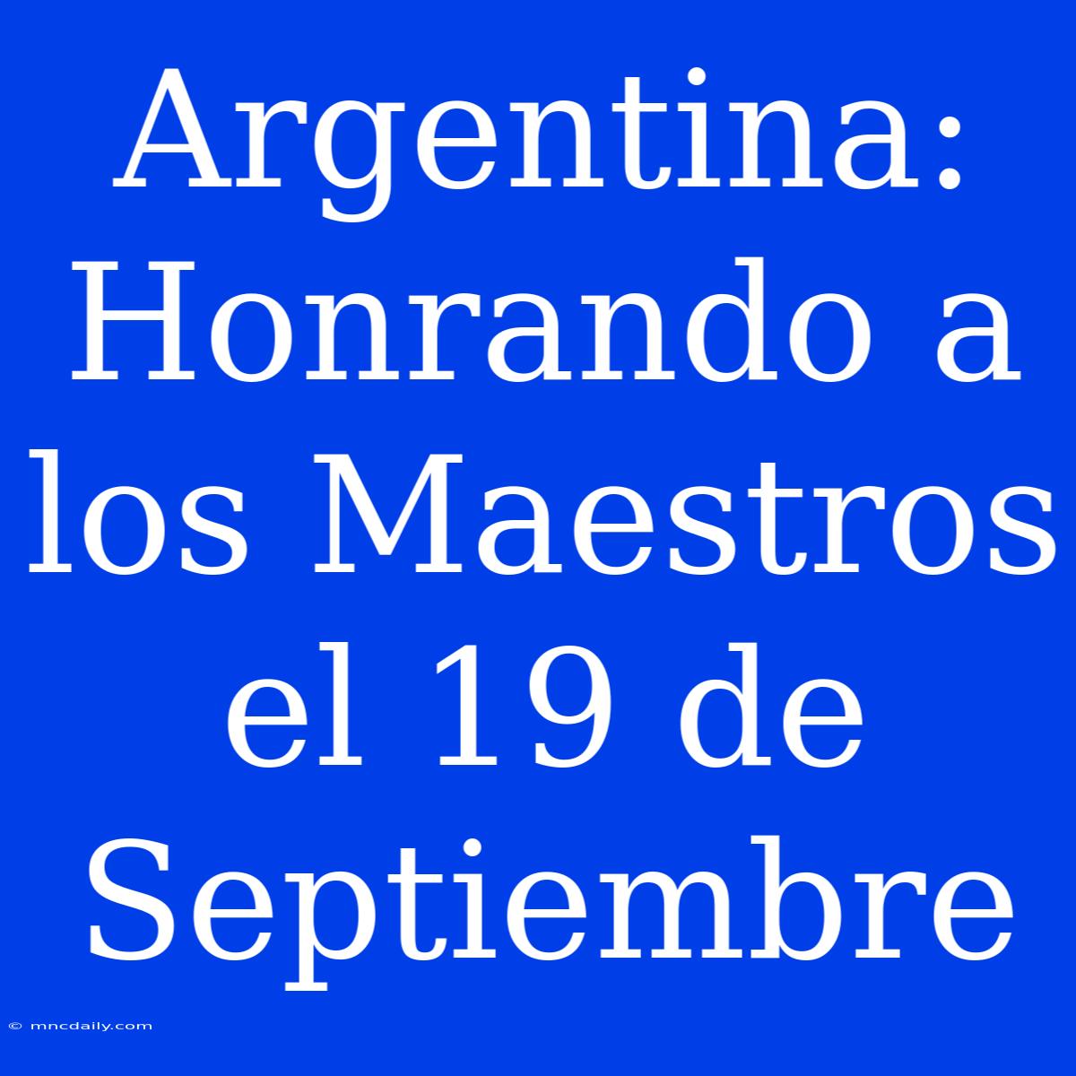 Argentina: Honrando A Los Maestros El 19 De Septiembre