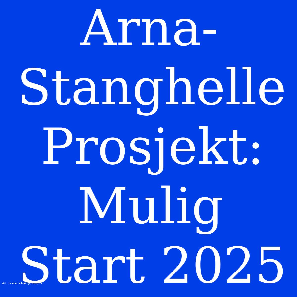 Arna-Stanghelle Prosjekt: Mulig Start 2025