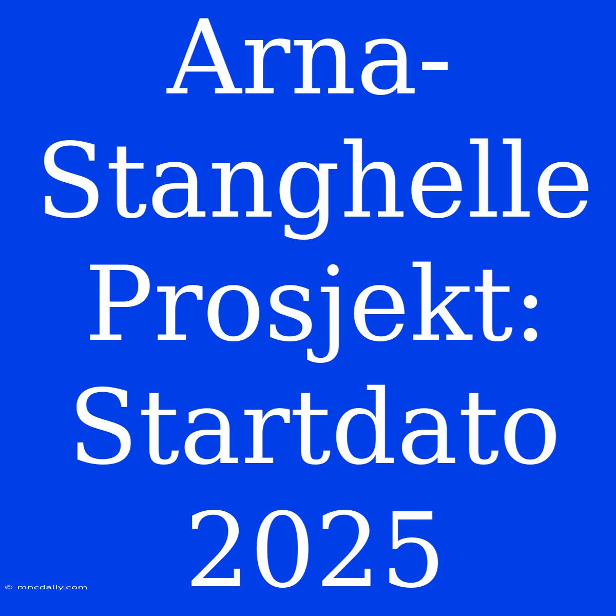 Arna-Stanghelle Prosjekt: Startdato 2025