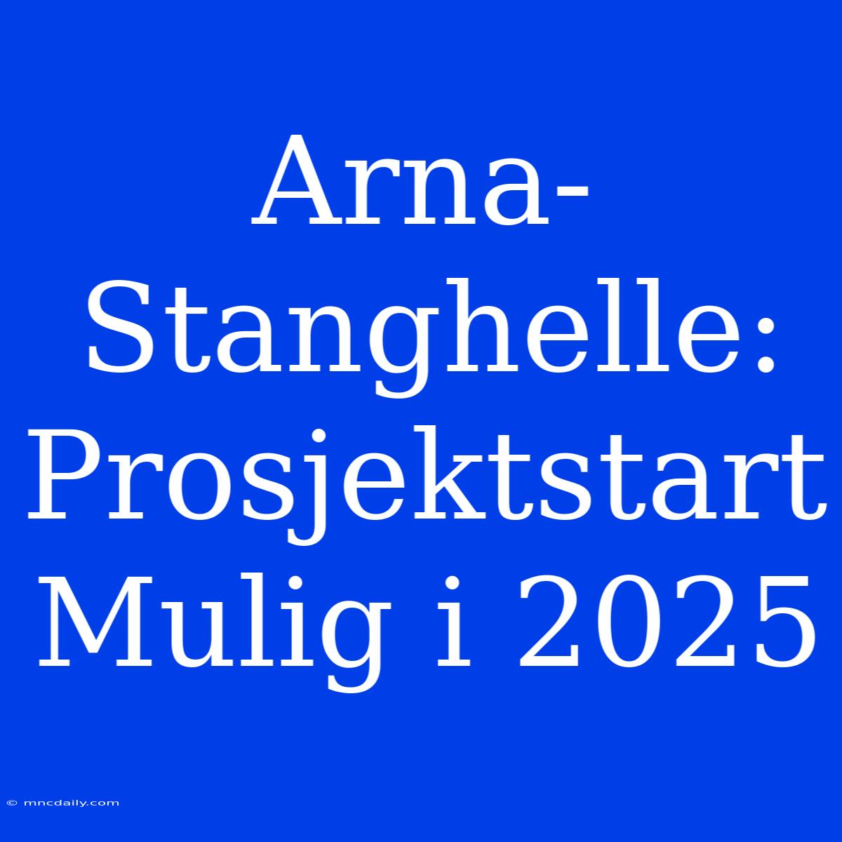 Arna-Stanghelle: Prosjektstart Mulig I 2025