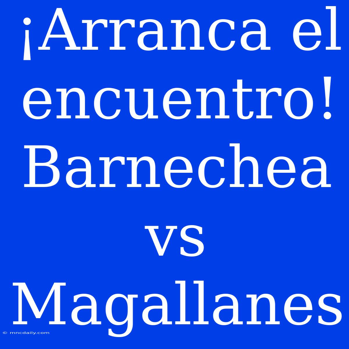 ¡Arranca El Encuentro! Barnechea Vs Magallanes