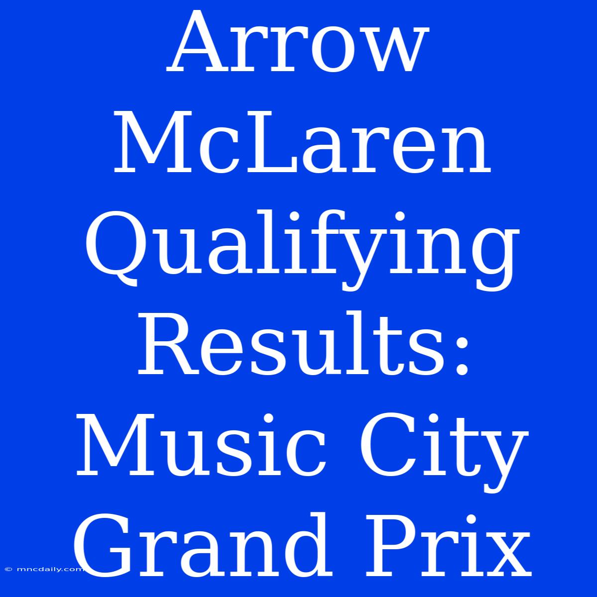 Arrow McLaren Qualifying Results: Music City Grand Prix