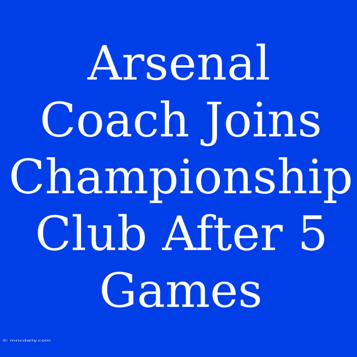 Arsenal Coach Joins Championship Club After 5 Games