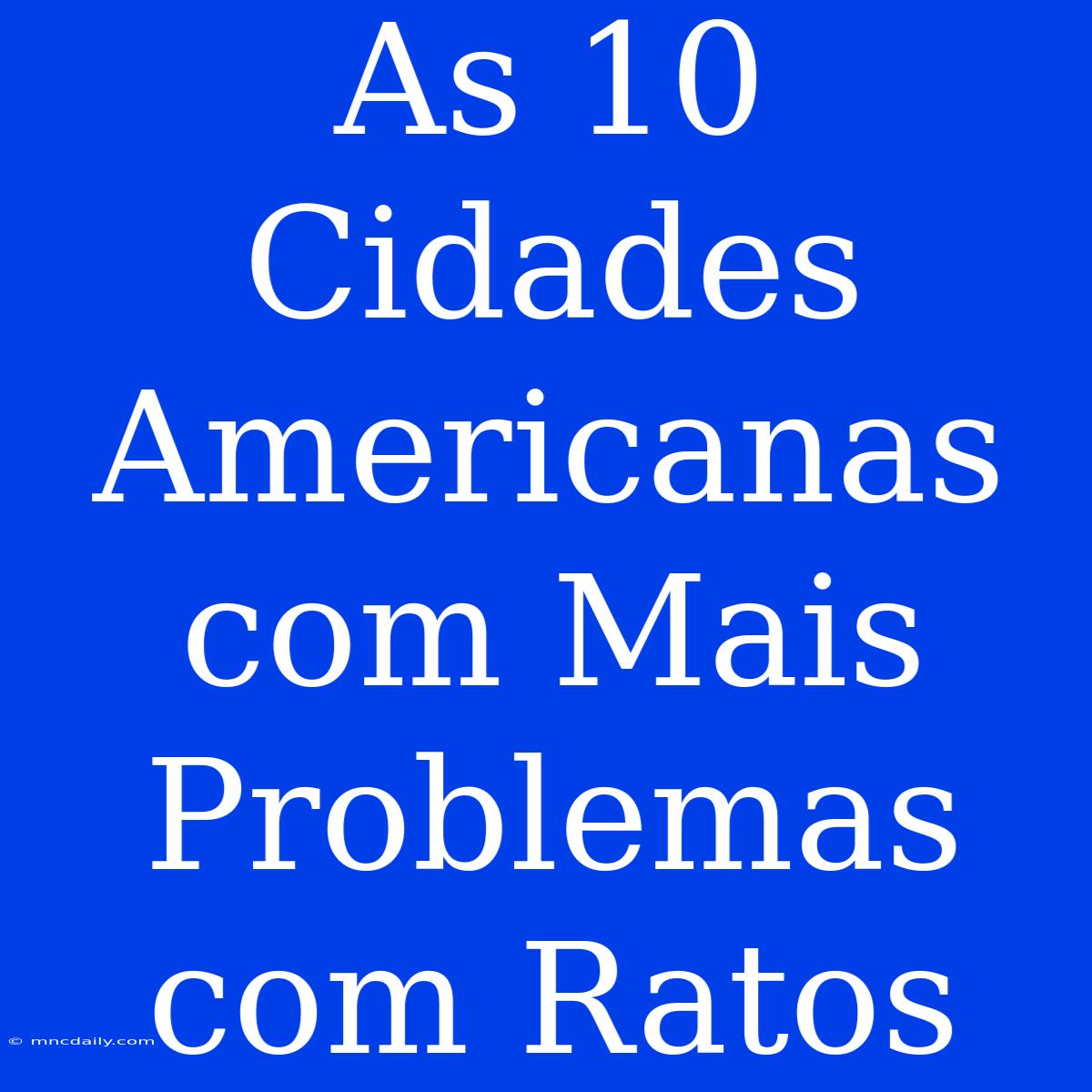 As 10 Cidades Americanas Com Mais Problemas Com Ratos