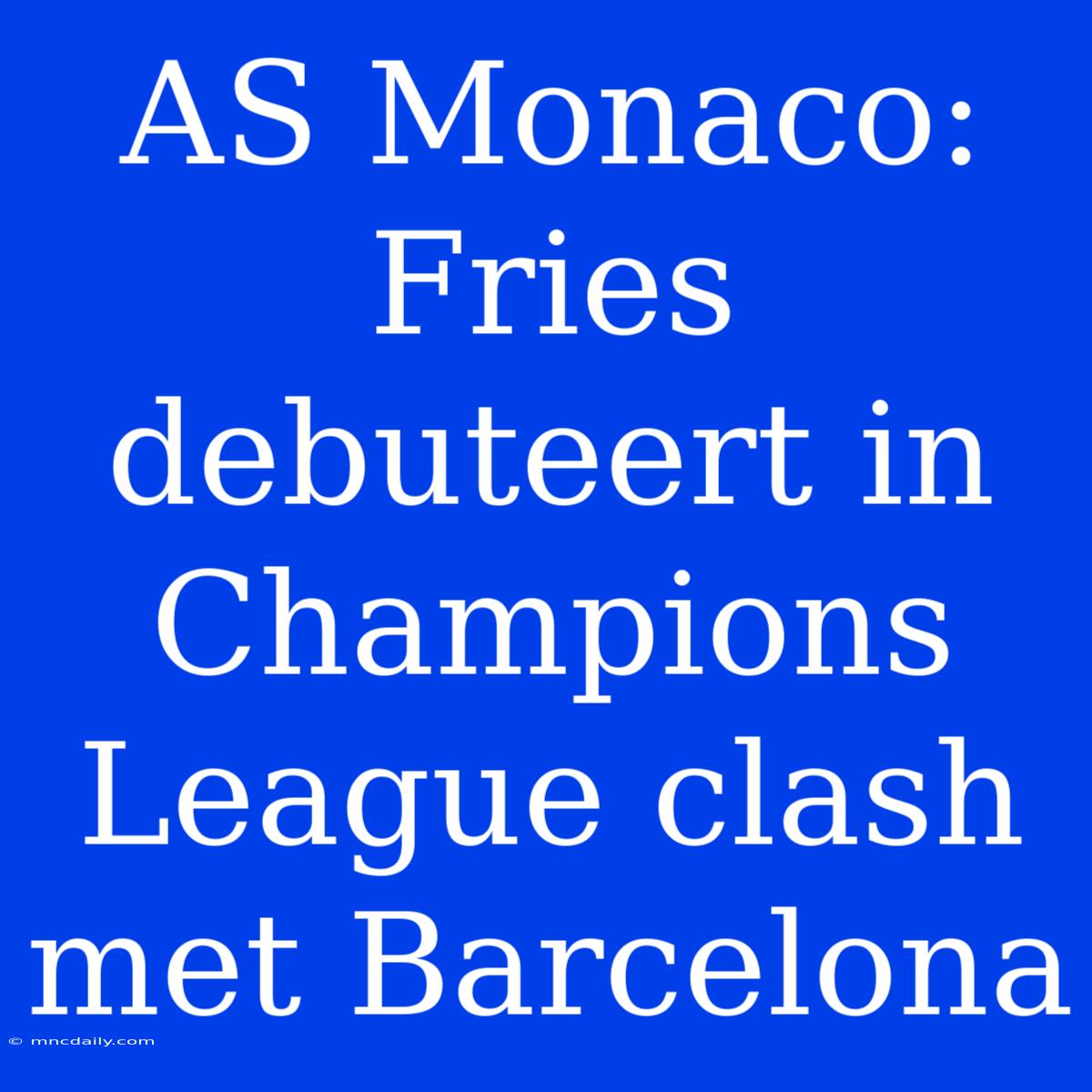 AS Monaco: Fries Debuteert In Champions League Clash Met Barcelona 