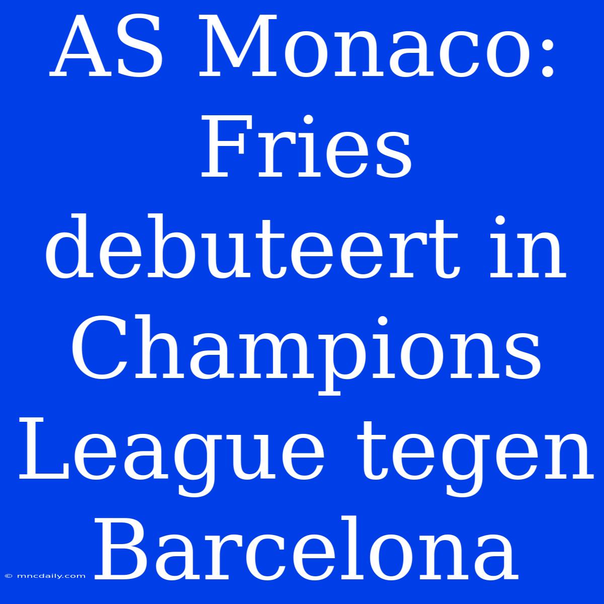 AS Monaco: Fries Debuteert In Champions League Tegen Barcelona