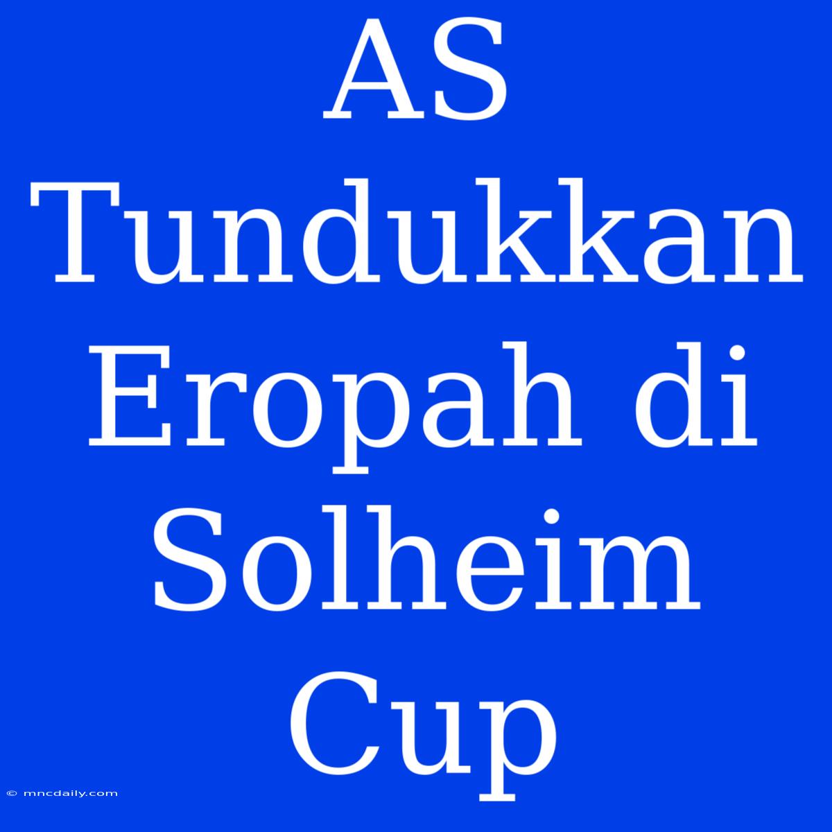 AS Tundukkan Eropah Di Solheim Cup