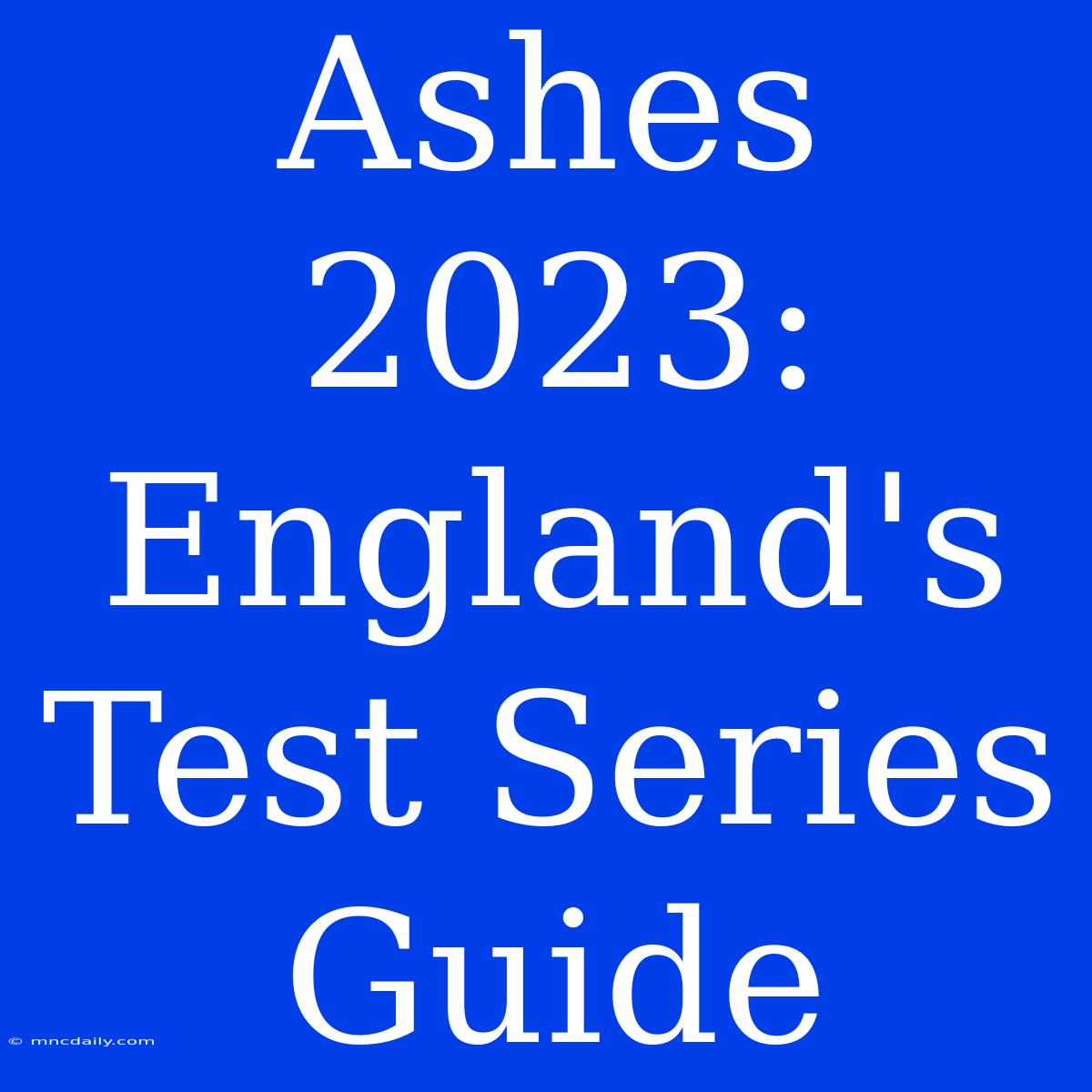 Ashes 2023: England's Test Series Guide