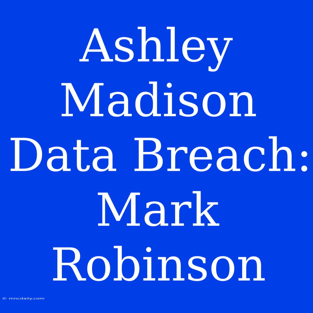 Ashley Madison Data Breach: Mark Robinson