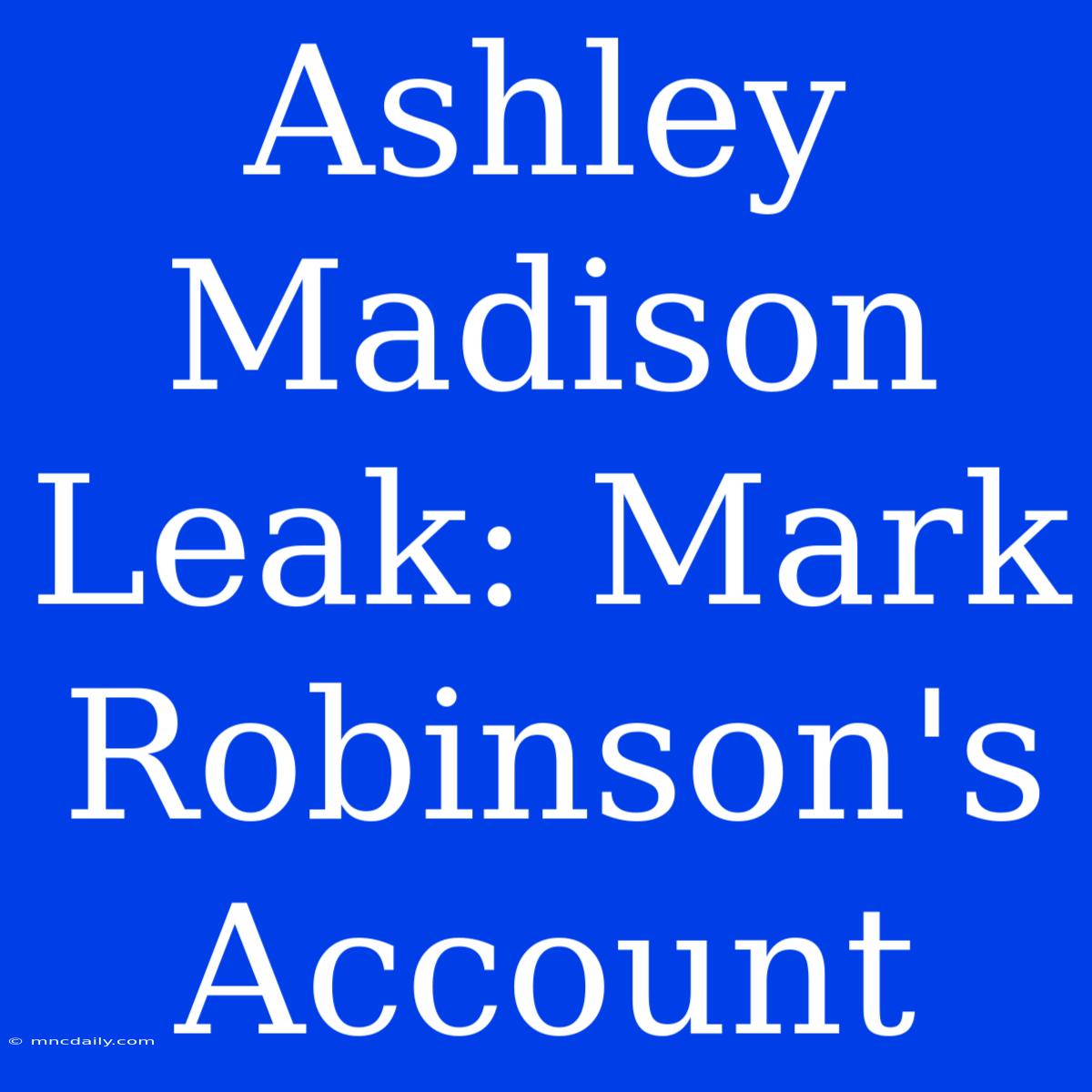 Ashley Madison Leak: Mark Robinson's Account