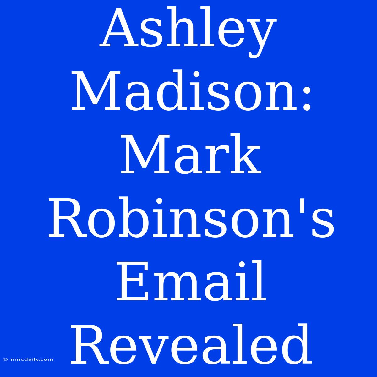 Ashley Madison: Mark Robinson's Email Revealed