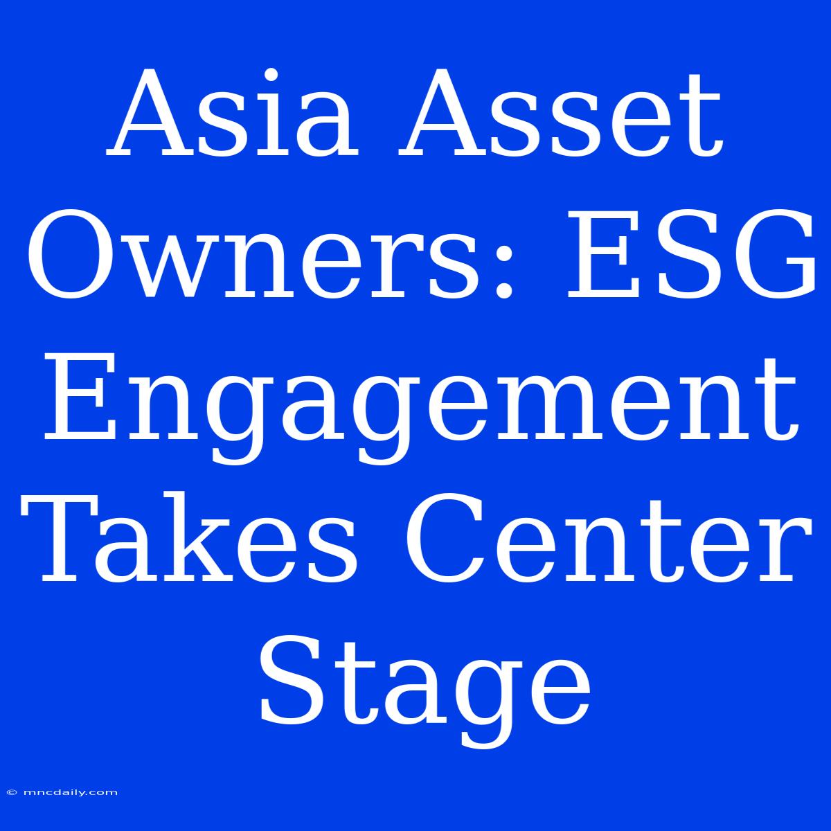 Asia Asset Owners: ESG Engagement Takes Center Stage