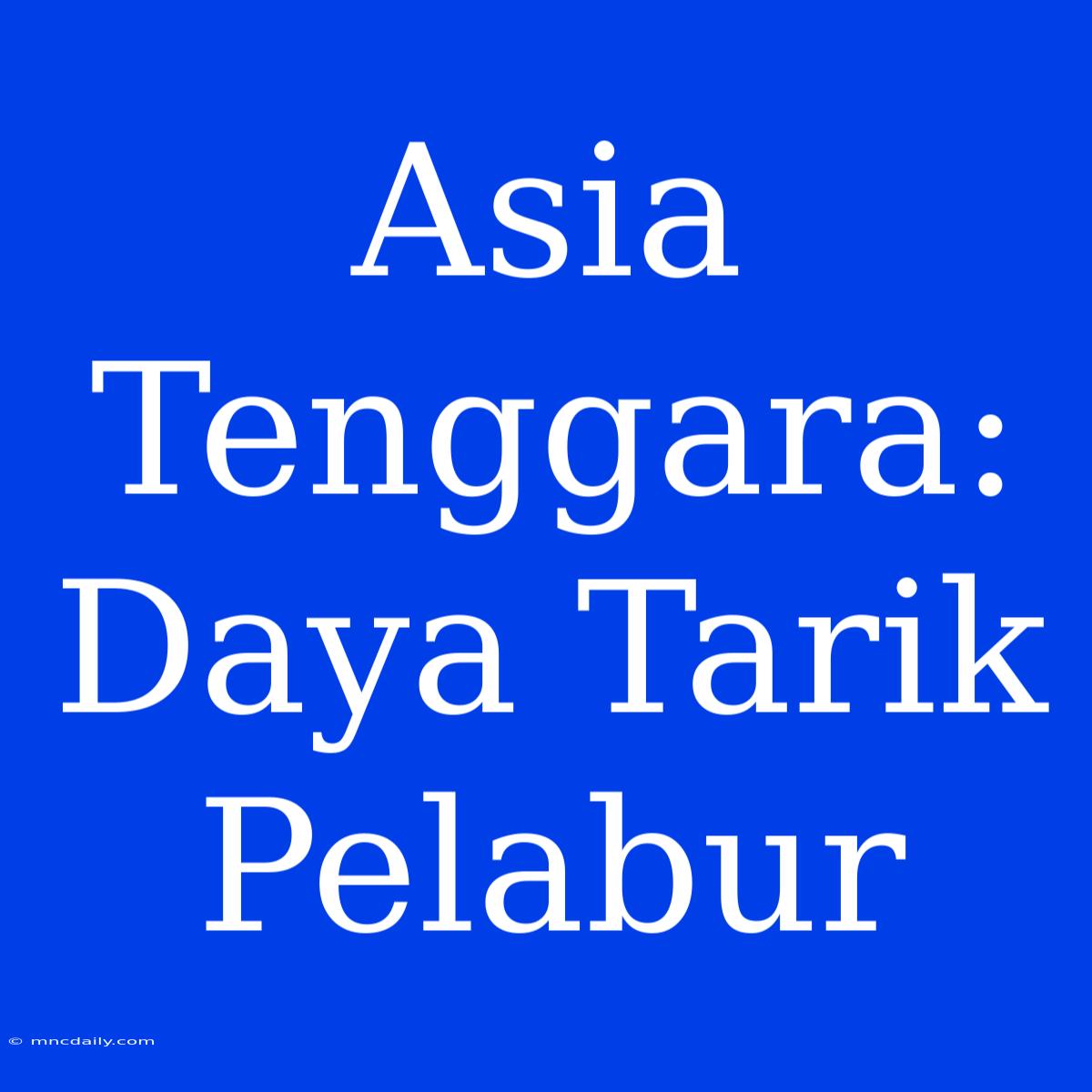 Asia Tenggara: Daya Tarik Pelabur