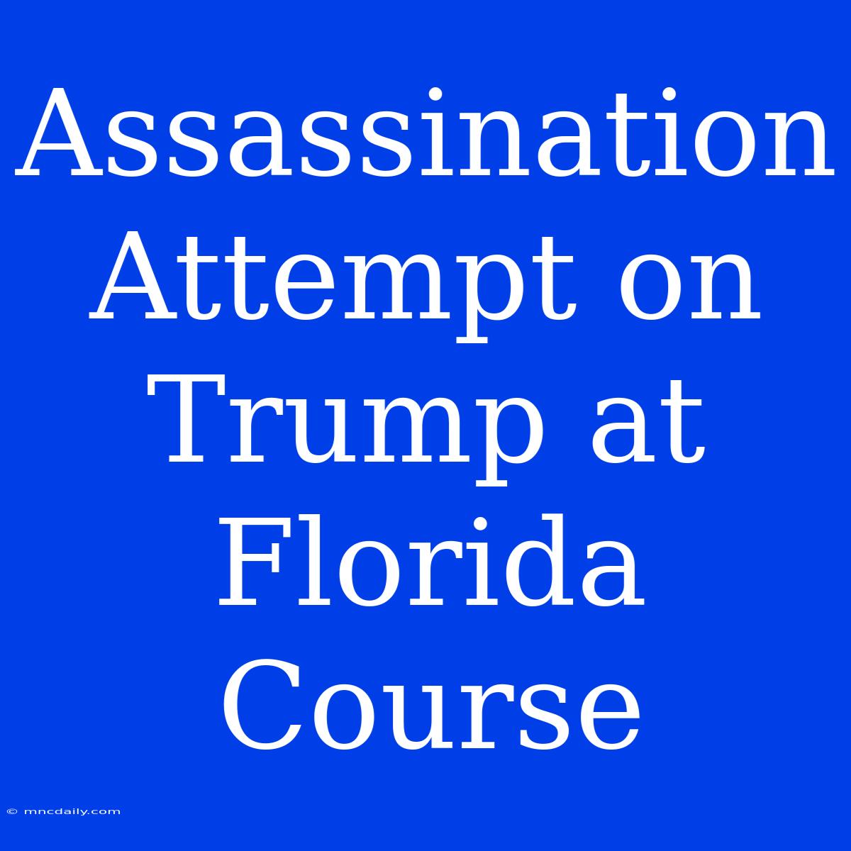 Assassination Attempt On Trump At Florida Course