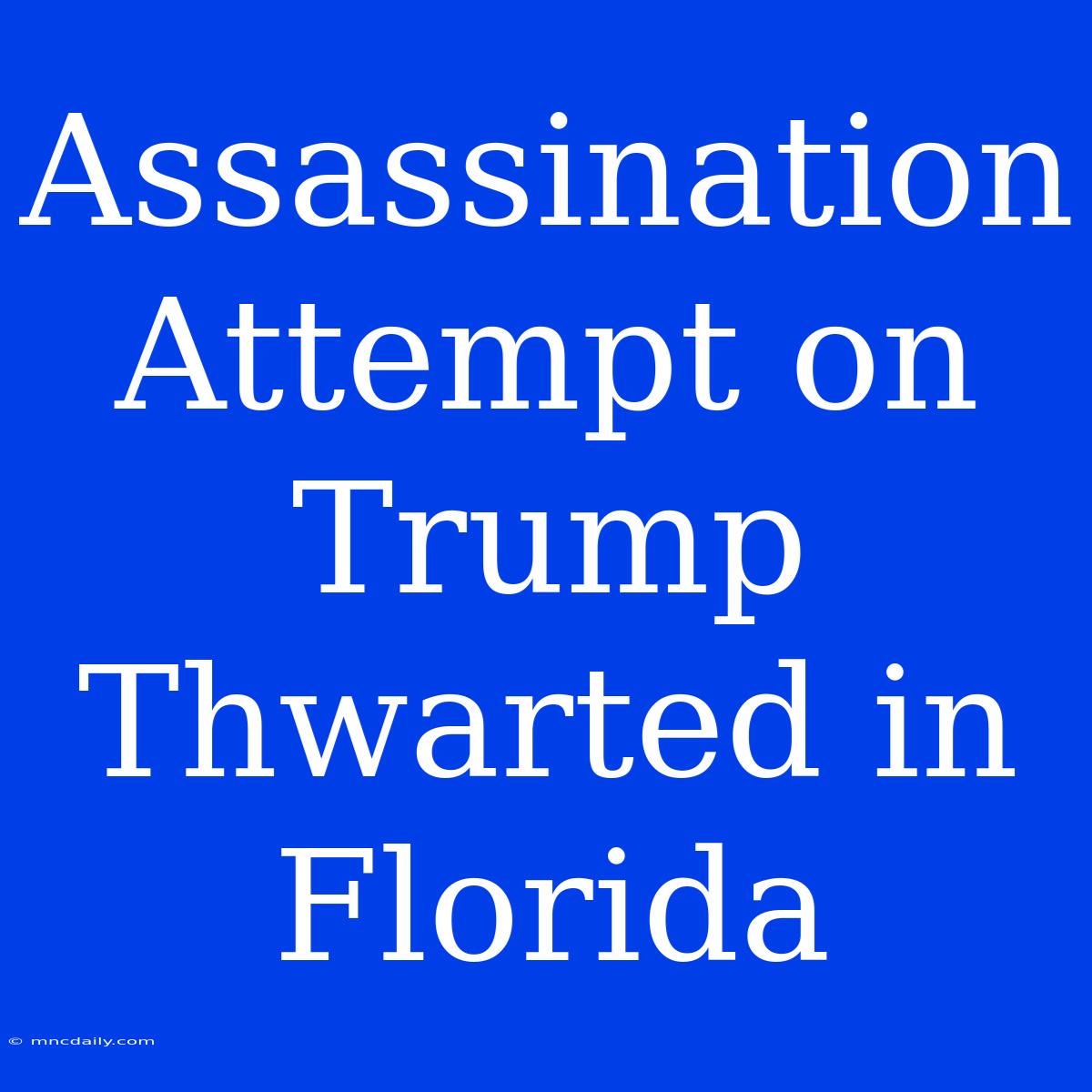 Assassination Attempt On Trump Thwarted In Florida