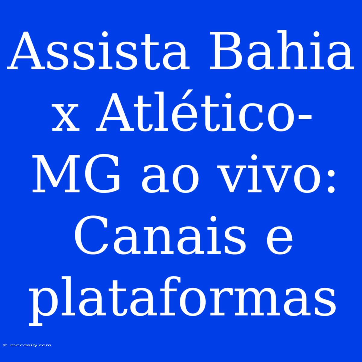 Assista Bahia X Atlético-MG Ao Vivo: Canais E Plataformas