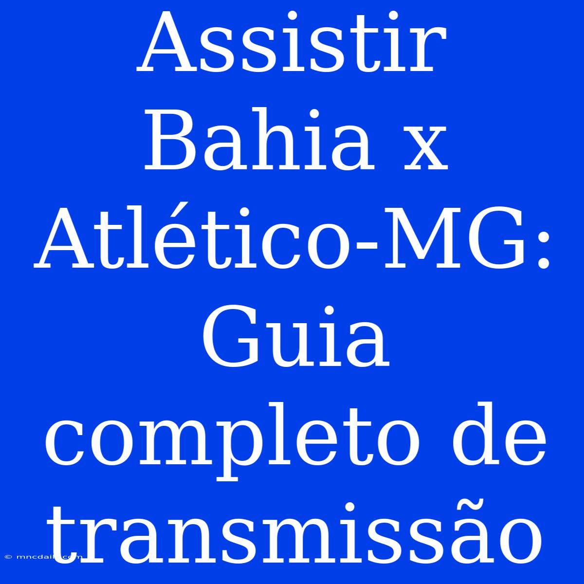 Assistir Bahia X Atlético-MG: Guia Completo De Transmissão