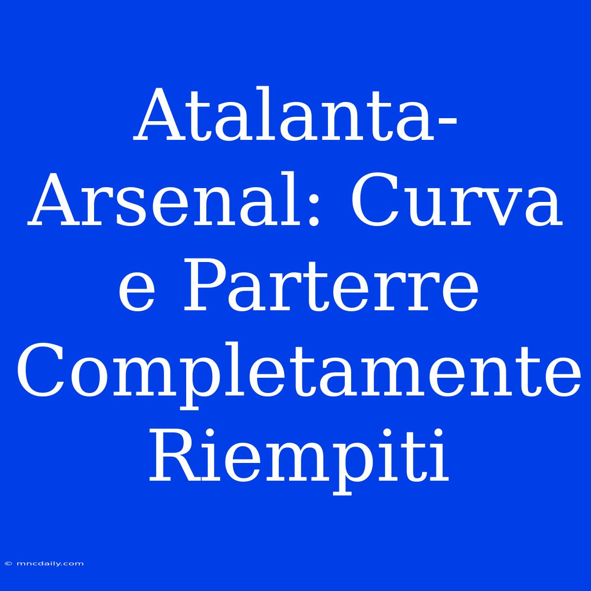 Atalanta-Arsenal: Curva E Parterre Completamente Riempiti