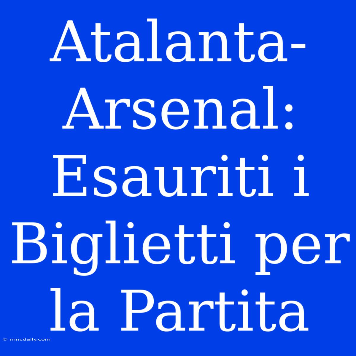 Atalanta-Arsenal: Esauriti I Biglietti Per La Partita  