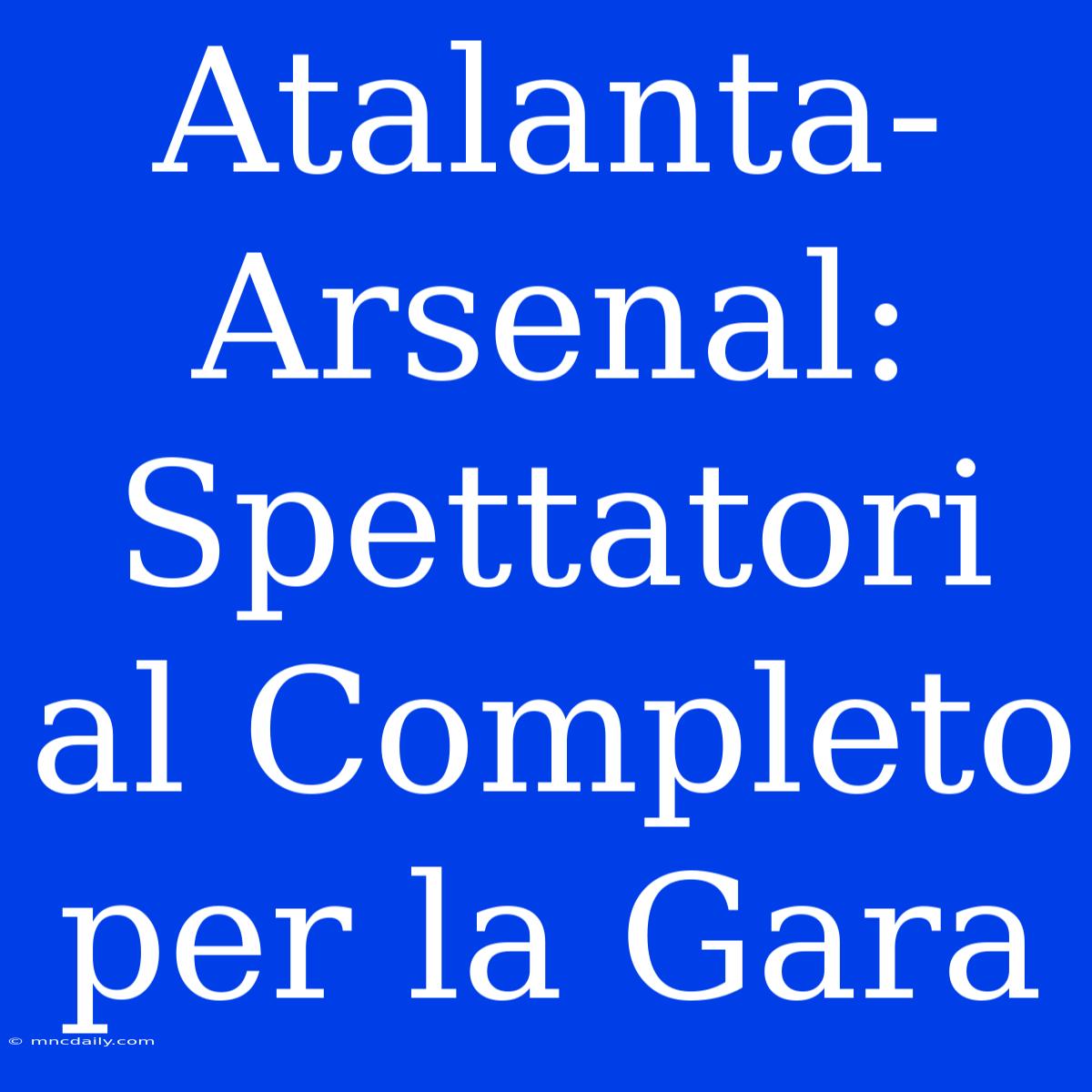 Atalanta-Arsenal: Spettatori Al Completo Per La Gara