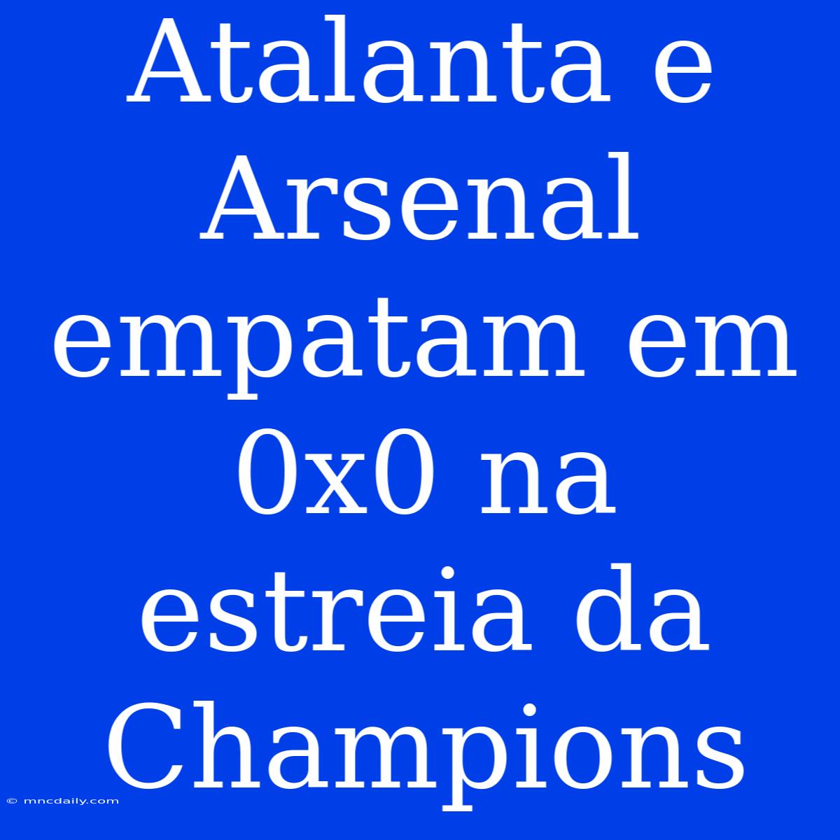 Atalanta E Arsenal Empatam Em 0x0 Na Estreia Da Champions