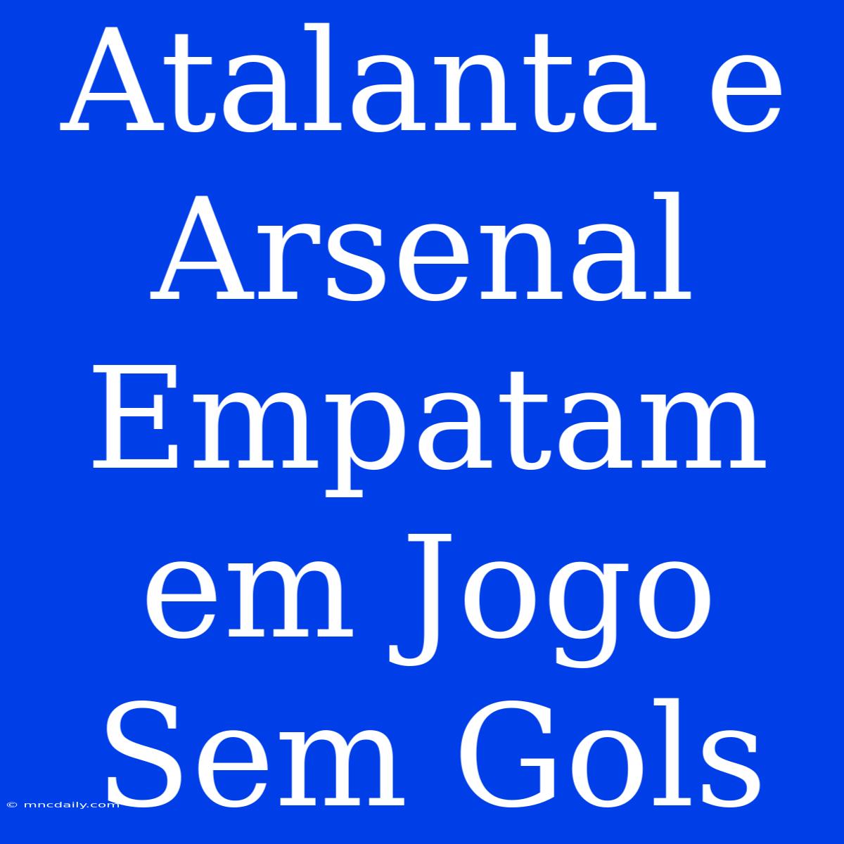 Atalanta E Arsenal Empatam Em Jogo Sem Gols