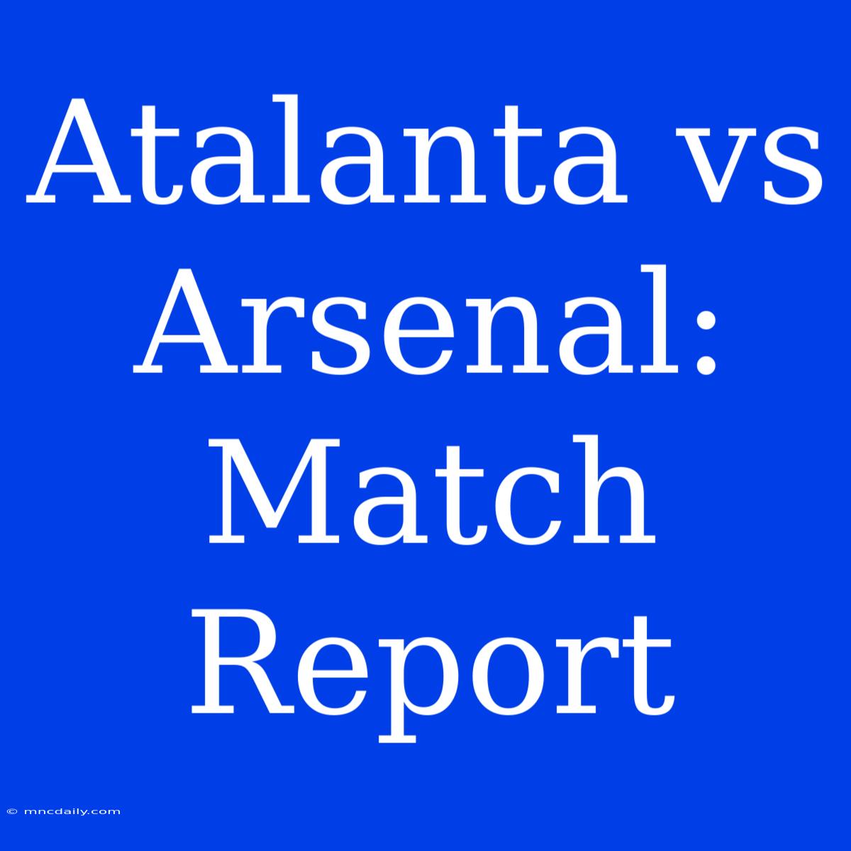 Atalanta Vs Arsenal: Match Report