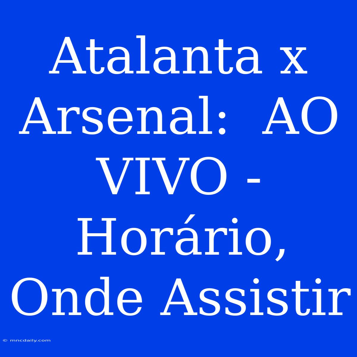 Atalanta X Arsenal:  AO VIVO - Horário, Onde Assistir