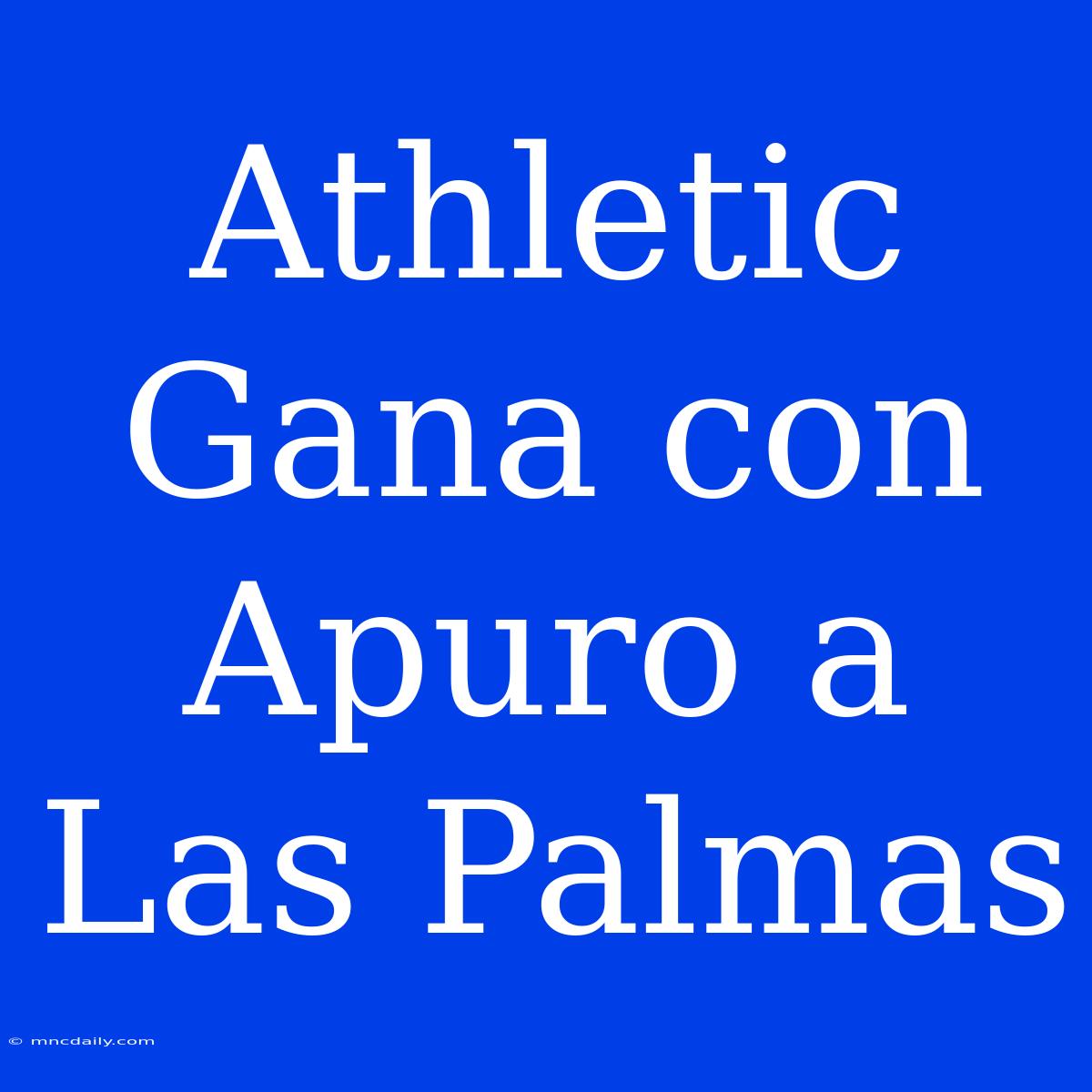 Athletic Gana Con Apuro A Las Palmas